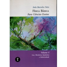 FÍSICA BÁSICA PARA CIÊNCIAS EXATAS - VOLUME 4: LUZ, MECÂNICA QUÂNTICA E RELATIVIDADE