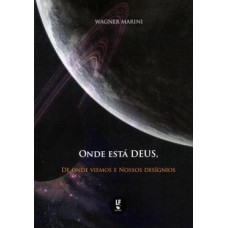 ONDE ESTÁ DEUS, DE ONDE VIEMOS E NOSSOS DESÍGNIOS