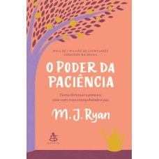 O PODER DA PACIÊNCIA: COMO DIMINUIR A PRESSA E VIVER COM MAIS TRANQUILIDADE E PAZ.