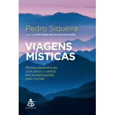 VIAGENS MÍSTICAS: MINHAS EXPERIÊNCIAS COM ANJOS E SANTOS EM PEREGRINAÇÕES PELO MUNDO