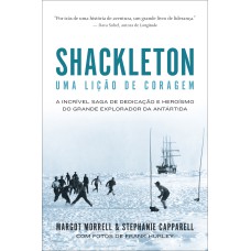 SHACKLETON: UMA LIÇÃO DE CORAGEM - A INCRÍVEL SAGA DE DEDICAÇÃO E HEROÍSMO DO GRANDE EXPLORADOR DA ANTÁRTIDA