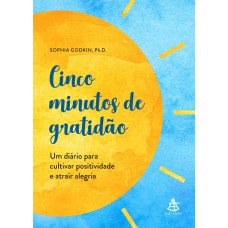 CINCO MINUTOS DE GRATIDÃO: UM DIA´RIO PARA CULTIVAR POSITIVIDADE E ATRAIR ALEGRIA