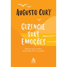 GERENCIE SUAS EMOÇÕES: TÉCNICAS PARA CULTIVAR UMA MENTE LIVRE E SAUDÁVEL