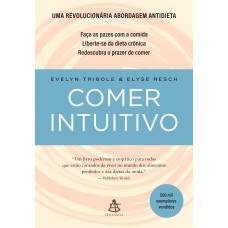 COMER INTUITIVO: FAÇA AS PAZES COM A COMIDA. LIBERTE-SE DA DIETA CRÔNICA. REDESCUBRA O PRAZER DE COMER