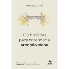 108 HISTÓRIAS PARA ENTENDER A ATENÇÃO PLENA