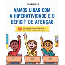 VAMOS LIDAR COM A HIPERATIVIDADE E O DÉFICIT DE ATENÇÃO - 60 ATIVIDADES DIVERTIDAS PARA DESENVOLVER O FOCO E DIMINUIR A ANSIEDADE DAS CRIANÇAS DE 7 A 12 ANOS