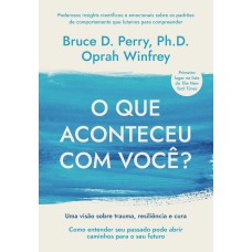 O QUE ACONTECEU COM VOCÊ?: UMA VISÃO SOBRE TRAUMA, RESILIÊNCIA E CURA