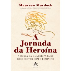 A JORNADA DA HEROÍNA: A BUSCA DA MULHER PARA SE RECONECTAR COM O FEMININO