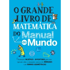 O GRANDE LIVRO DE MATEMÁTICA DO MANUAL DO MUNDO: ANOTAÇÕES INCRÍVEIS E DIVERTIDAS PARA VOCÊ APRENDER SOBRE O INTRIGANTE UNIVERSO DOS NÚMEROS E DAS FORMAS GEOMÉTRICAS