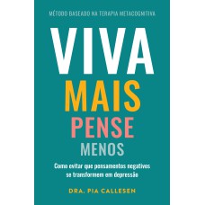 VIVA MAIS, PENSE MENOS: COMO EVITAR QUE PENSAMENTOS NEGATIVOS SE TRANSFORMEM EM DEPRESSÃO