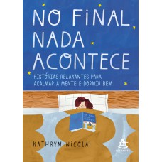 NO FINAL NADA ACONTECE: HISTÓRIAS RELAXANTES PARA ACALMAR A MENTE E DORMIR BEM