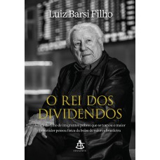 O REI DOS DIVIDENDOS: A SAGA DO FILHO DE IMIGRANTES POBRES QUE SE TORNOU O MAIOR INVESTIDOR PESSOA FÍSICA DA BOLSA DE VALORES BRASILEIRA