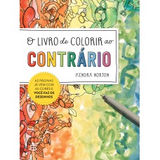 O LIVRO DE COLORIR AO CONTRÁRIO: AS PÁGINAS JÁ VÊM COM AS CORES E VOCÊ FAZ OS DESENHOS