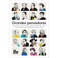 GRANDES PENSADORES: UM PANORAMA DAS MAIS IMPORTANTES IDEIAS PARA LIDAR COM OS PRINCIPAIS PROBLEMAS DE NOSSO TEMPO