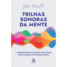 TRILHAS SONORAS DA MENTE: A SURPREENDENTE SOLUÇÃO PARA QUEM ESTÁ CANSADO DE PENSAR DEMAIS