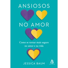 ANSIOSOS NO AMOR: COMO SE TORNAR MAIS SEGURO NO AMOR E NA VIDA