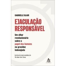 EJACULAÇÃO RESPONSÁVEL: UM OLHAR REVOLUCIONÁRIO SOBRE O PAPEL DOS HOMENS NA GRAVIDEZ INDESEJADA