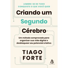 CRIANDO UM SEGUNDO CÉREBRO: UM MÉTODO COMPROVADO PARA ORGANIZAR SUA VIDA DIGITAL E DESBLOQUEAR SEU POTENCIAL CRIATIVO