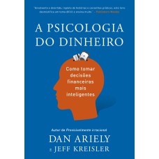 A PSICOLOGIA DO DINHEIRO: DESCUBRA COMO AS EMOÇÕES INFLUENCIAM NOSSAS ESCOLHAS FINANCEIRAS E APRENDA A TOMAR DECISÕES MAIS INTELIGENTES