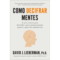 COMO DECIFRAR MENTES: A NOVA CIÊNCIA PARA DESVENDAR O QUE AS PESSOAS PENSAM, QUEREM E QUEM ELAS REALMENTE SÃO