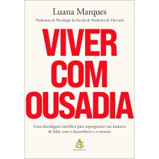 VIVER COM OUSADIA: UMA ABORDAGEM CIENTÍFICA PARA REPROGRAMAR A MANEIRA COMO VOCÊ LIDA COM O DESCONFORTO E O ESTRESSE