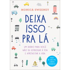 DEIXA ISSO PRA LÁ: UM DIÁRIO PARA VOCÊ NÃO SE ESTRESSAR À TOA E APROVEITAR A VIDA