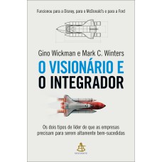 O VISIONÁRIO E O INTEGRADOR: OS DOIS TIPOS DE LÍDER DE QUE AS EMPRESAS PRECISAM PARA SEREM ALTAMENTE BEM-SUCEDIDAS