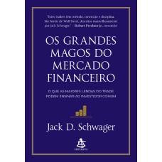 OS GRANDES MAGOS DO MERCADO FINANCEIRO: O QUE AS MAIORES LENDAS DO TRADE PODEM ENSINAR AO INVESTIDOR COMUM