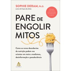 PARE DE ENGOLIR MITOS: COMO AS NOVAS DESCOBERTAS DA NUTRIÇÃO PODEM NOS ORIENTAR EM MEIO A MODISMOS, DESINFORMAÇÃO E PSEUDOCIÊNCIA