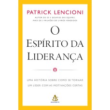 O ESPÍRITO DA LIDERANÇA: UMA HISTÓRIA SOBRE COMO SE TORNAR UM LÍDER COM AS MOTIVAÇÕES CERTAS