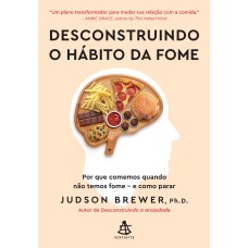 DESCONSTRUINDO O HÁBITO DA FOME: POR QUE COMEMOS QUANDO NÃO TEMOS FOME - E COMO PARAR