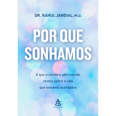 POR QUE SONHAMOS: O QUE O CÉREBRO ADORMECIDO REVELA SOBRE A VIDA QUE LEVAMOS ACORDADOS