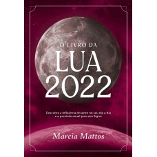 O LIVRO DA LUA 2022: DESCUBRA A INFLUÊNCIA DO ASTRO NO SEU DIA A DIA E A PREVISÃO ANUAL PARA SEU SIGNO