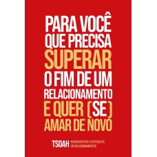 PARA VOCÊ QUE PRECISA SUPERAR O FIM DE UM RELACIONAMENTO E QUER (SE) AMAR DE NOVO