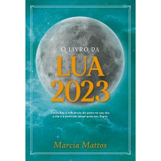 O LIVRO DA LUA 2023: DESCUBRA A INFLUÊNCIA DO ASTRO NO SEU DIA A DIA E A PREVISÃO ANUAL PARA SEU SIGNO