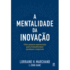 A MENTALIDADE DA INOVAÇÃO: OITO PASSOS ESSENCIAIS PARA TRANSFORMAR QUALQUER EMPRESA