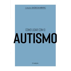 COLEÇÃO SAÚDE DA MENTE - COMO LIDAR COM O AUTISMO