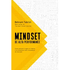 MINDSET DE ALTA PERFORMANCE: COMO PENSAM E AGEM OS LÍDERES E AS EMPRESAS MAIS INOVADORAS DO MERCADO