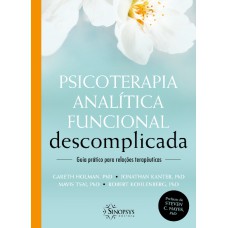 PSICOTERAPIA ANALÍTICA FUNCIONAL DESCOMPLICADA: GUIA PRÁTICO PARA RELAÇÕES TERAPÊUTICAS