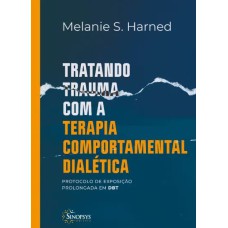 TRATANDO TRAUMA COM A TERAPIA COMPORTAMENTAL DIÁLETICA - PROTOCOLO DE EXPOSIÇÃO PROLONGADA EM DBT