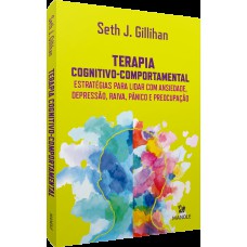 Terapia cognitivo-comportamental: estratégias para lidar com ansiedade, depressão, raiva, pânico e preocupação