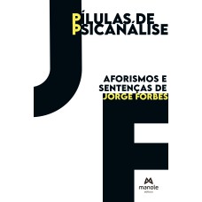 Pílulas de psicanálise: aforismos e sentenças de Jorge Forbes