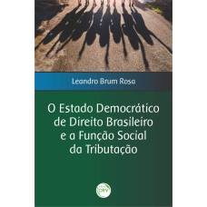 O ESTADO DEMOCRÁTICO DE DIREITO BRASILEIRO E A FUNÇÃO SOCIAL DA TRIBUTAÇÃO