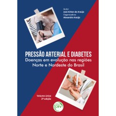 PRESSÃO ARTERIAL E DIABETES: DOENÇAS EM EVOLUÇÃO NAS REGIÕES NORTE E NORDESTE DO BRASIL 2ª EDIÇÃO REVISADA, AMPLIADA E ATUALIZADA