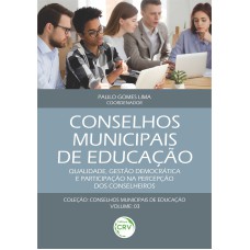 CONSELHOS MUNICIPAIS DE EDUCAÇÃO: QUALIDADE, GESTÃO DEMOCRÁTICA E PARTICIPAÇÃO NA PERCEPÇÃO DOS CONSELHEIROS COLEÇÃO CONSELHOS MUNICIPAIS DE EDUCAÇÃO - VOLUME 3