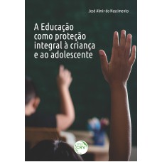 A EDUCAÇÃO COMO PROTEÇÃO INTEGRAL À CRIANÇA E AO ADOLESCENTE