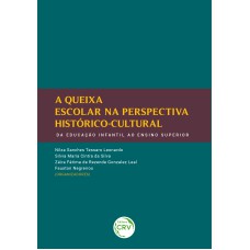 A QUEIXA ESCOLAR NA PERSPECTIVA HISTÓRICOCULTURAL: DA EDUCAÇÃO INFANTIL AO ENSINO SUPERIOR