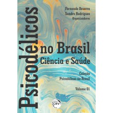 PSICODÉLICOS NO BRASIL: CIÊNCIA E SAÚDE COLEÇÃO PSICODÉLICOS NO BRASIL - VOLUME 01