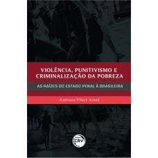 VIOLÊNCIA, PUNITIVISMO E CRIMINALIZAÇÃO DA POBREZA: AS RAÍZES DO ESTADO PENAL À BRASILEIRA