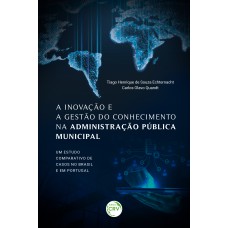 A INOVAÇÃO E A GESTÃO DO CONHECIMENTO NA ADMINISTRAÇÃO PÚBLICA MUNICIPAL: UM ESTUDO COMPARATIVO DE CASOS NO BRASIL E EM PORTUGAL